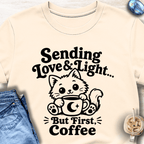Sending Love & Light… But First, Coffee T-Shirt