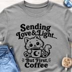Sending Love & Light… But First, Coffee T-Shirt
